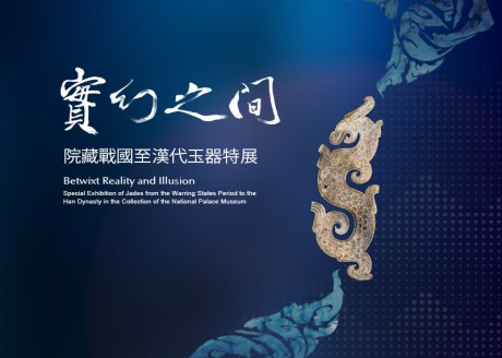 Betwixt Reality and Illusion – Special Exhibition of Jades from the Warring States Period to the Han Dynasty in the Collection of the National Palace Museum