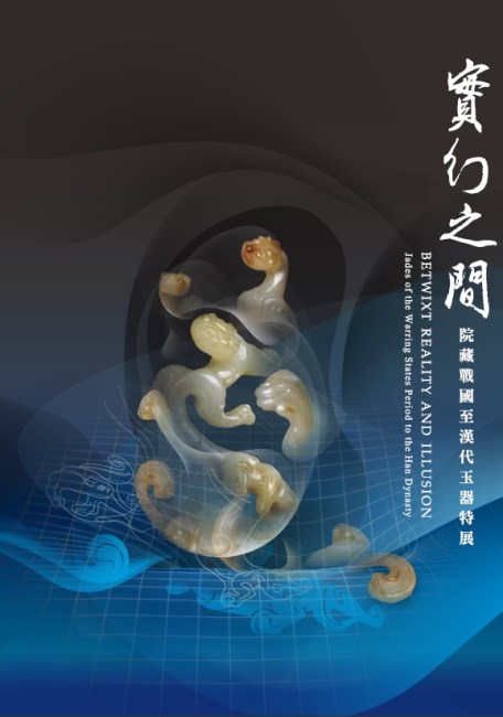 Betwixt Reality and Illusion: Special Exhibition of Jades from the Warring States Period to the Han Dynasty in the Collection of the National Palace Museum 